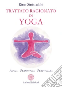 Trattato ragionato di yogaAsana - Pranayama - Pratyahara. E-book. Formato PDF ebook