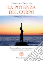 La potenza del corpoRisveglia l’opera d’arte che è in te e fai del mondo un capolavoro. E-book. Formato PDF ebook