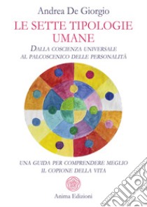 Le sette tipologie umaneDalla coscienza universale al palcoscenico delle personalità: una guida per comprendere meglio il copione della vita. E-book. Formato PDF ebook di Andrea De Giorgio