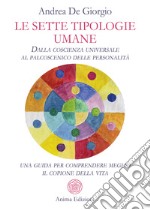 Le sette tipologie umaneDalla coscienza universale al palcoscenico delle personalità: una guida per comprendere meglio il copione della vita. E-book. Formato PDF ebook