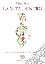 La vita dentroIl viaggio interiore in gravidanza. E-book. Formato PDF ebook