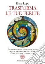 Trasforma le tue feriteDa prigionieri del passato a individui liberi di scrivere il proprio futuro. Diventa ciò che stai cercando. E-book. Formato PDF