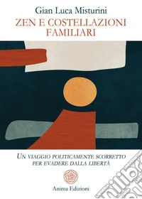 Zen e costellazioni familiariUn viaggio politicamente scorretto per evadere dalla libertà. E-book. Formato PDF ebook