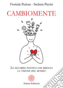 CambiomenteLo sguardo poetico che ribalta la visione del mondo. E-book. Formato PDF ebook di Fiorinda Pedone