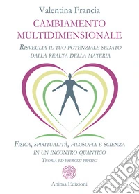 Cambiamento multidimensionaleRisveglia il tuo potenziale sedato dalla realtà della materia. Fisica, spiritualità, filosofia e scienza in un incontro quantico. Teoria ed esercizi pratici. E-book. Formato PDF ebook