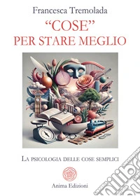 “Cose” per stare meglioLa psicologia delle cose semplici. E-book. Formato PDF ebook