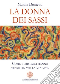 La donna dei sassiCome i cristalli hanno trasformato la mia vita. E-book. Formato PDF ebook