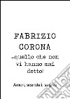 Fabrizio Corona …quello che non vi hanno mai detto! Amori, scandali, segreti. E-book. Formato EPUB ebook di Adriano Bonfanti