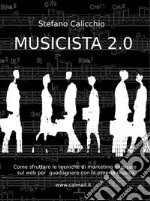 Musicista 2.0 come guadagnare scrivendo musica per venderla online. E-book. Formato PDF ebook