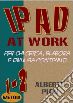 IPad at work. Per chi cerca, elabora e divulga contenuti. E-book. Formato PDF