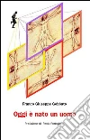 Oggi è nato un uomo. E-book. Formato EPUB ebook di Franco Giuseppe Gobbato