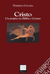 Cristo. Un profeta tra Bibbia e Corano. E-book. Formato EPUB ebook di Domenico Cocozza