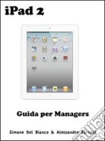 iPad 2 per Managers. E-book. Formato Mobipocket ebook di Simone Del Bianco & Alessandro Forconi