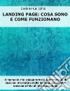 Landing Page: cosa sono e come funzionanoIl manuale che spiega tutte le informazioni di base sul marketing delle landing page, dalla creazione fino all'ottimizzazione. E-book. Formato EPUB ebook