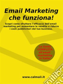 Email marketing che funzionaLa guida che ti svela come utilizzare l'email marketing per aumentare le vendite e ridurre i costi del tuo business. E-book. Formato PDF ebook di Stefano Calicchio