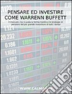 Pensare ed investire come Warren Buffett. Il manuale che ti svela la forma mentis e le strategie di pensiero del più grande investitore di tutti i tempi. E-book. Formato EPUB ebook