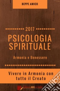 PSICOLOGIA SPIRITUALE - Armonia e BenessereVivere in Armonia con tutto il Creato. E-book. Formato Mobipocket ebook di Beppe Amico