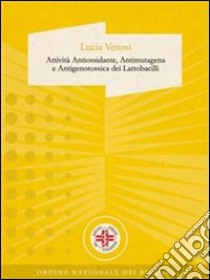 Attività Antiossidante, Antimutagena e Antigenotossica dei Lattobacilli. E-book. Formato Mobipocket ebook di dott.ssa LUCIA VENOSI