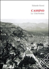 Cassino la città perduta. E-book. Formato PDF ebook di Edoardo Grossi