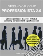 Professionista 2.0Come organizzare e gestire il nuovo marketing per consulenti e professionisti. E-book. Formato PDF ebook