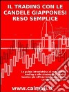 IL TRADING CON LE CANDELE GIAPPONESI RESO SEMPLICE - La guida introduttiva al candlestick trading e alle strategie di analisi tecnica più efficaci nel campo delle candele giapponesi. . E-book. Formato EPUB ebook