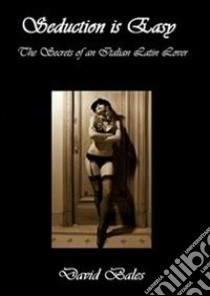 Seduction is easy. The secrets of an italian latin lover. E-book. Formato EPUB ebook di David Bales