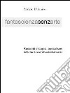 FANTASCIENZA SENZA ARTE - Distopia, apocalisse e Wunderkammer. E-book. Formato PDF ebook