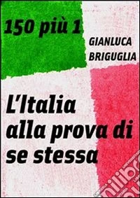 150 più 1. L'Italia alla prova di se stessa. E-book. Formato Mobipocket ebook