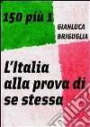 150 più 1. L'Italia alla prova di se stessa. E-book. Formato Mobipocket ebook di Gianluca Briguglia