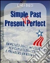 Simple past vs present perfect: un metodo quasi infallibile per capirci qualcosa e prendere un buon voto. E-book. Formato PDF ebook di Linda Dieci
