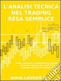 L'analisi tecnica nel trading resa semplice. Come costruire e interpretare  i grafici di analisi tecnica per migliorare la propria attività di trading  online. . E-book. Formato PDF - Stefano Calicchio - UNILIBRO