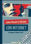 Come vincere le elezioni con internet. E-book. Formato PDF ebook