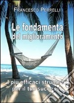 Le fondamenta del miglioramento: I più Efficaci Strumenti per il Tuo Successo. E-book. Formato EPUB ebook