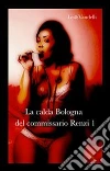 La calda Bologna del Commissario Renzi. E-book. Formato Mobipocket ebook di Lei e Vandelli