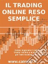 Il trading online reso sempliceCome imparare il mestiere del trader online e scoprire le basi per fare trading con successo. E-book. Formato PDF ebook