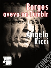 Borges aveva un Tumblr. E-book. Formato Mobipocket ebook di Angelo Ricci