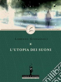 L'utopia dei suoni. E-book. Formato EPUB ebook di Lorenzo Giovagnoli