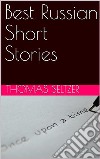 Best Russian Short Stories. E-book. Formato Mobipocket ebook di Thomas Seltzer