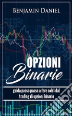 Opzioni BinarieGuida Passo per Passo al fare Soldi dal Trading delle Opzioni Binarie. E-book. Formato EPUB ebook