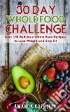 30 Day Whole Food ChallengeOver 100 Delicious Whole Food Recipes to Lose Weight and Stay Fit. E-book. Formato EPUB ebook di Amanda Kathleen