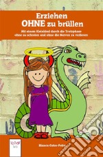 Erziehen ohne zu brüllen: Mit einem Kleinkind durch die Trotzphase - ohne zu schreien und ohne die Nerven zu verlieren . E-book. Formato EPUB