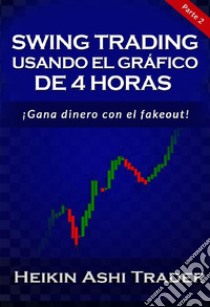 Swing Trading Usando el Gráfico de 4 Horas 2: Parte 2: ¡Gana dinero con el fakeout!. E-book. Formato EPUB ebook di Heikin Ashi Trader