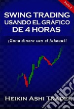 Swing Trading Usando el Gráfico de 4 Horas 2: Parte 2: ¡Gana dinero con el fakeout!. E-book. Formato EPUB ebook