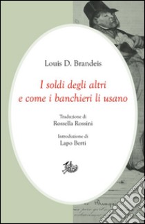 I soldi degli altri e come i banchieri li usano. E-book. Formato PDF ebook di Louis D. Brandeis