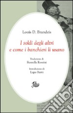 I soldi degli altri e come i banchieri li usano. E-book. Formato PDF ebook