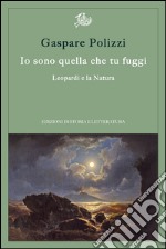 Io sono quella che tu fuggi. Leopardi e la natura. E-book. Formato PDF ebook