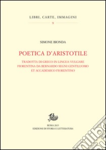 Poetica d’Aristotile tradotta di greco in lingua vulgare fiorentina da Bernardo Segni gentiluomo et accademico fiorentino. E-book. Formato PDF ebook di Simone Bionda