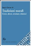 Tradizioni morali. Greci, ebrei, cristiani, islamici. E-book. Formato PDF ebook di Sergio Cremaschi