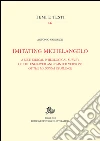 Imitating Michelangelo. A methodical philological survey of the engraved and painted versions of the Madonna of silence. E-book. Formato PDF ebook di Antonio Vannugli
