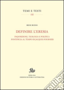 Definire l’eresiaInquisizione, teologia e politica pontificia al tempo di Jacques Fournier. E-book. Formato PDF ebook di Irene Bueno